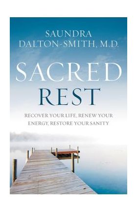 Sacred Rest: Recover Your Life, Renew Your Energy, Restore Your Sanity - Saundra Dalton-smith