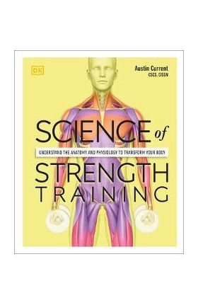 Science of Strength Training: Understand the Anatomy and Physiology to Transform Your Body - Austin Current