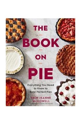 The Book on Pie: Everything You Need to Know to Bake Perfect Pies - Erin Jeanne Mcdowell