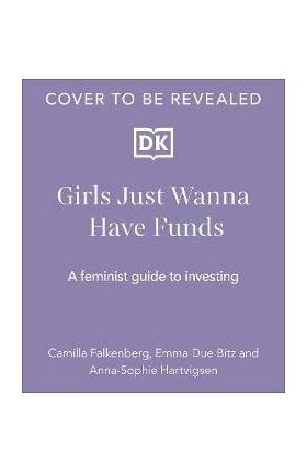 Girls Just Wanna Have Funds: A Feminist's Guide to Investing - Camilla Falkenberg