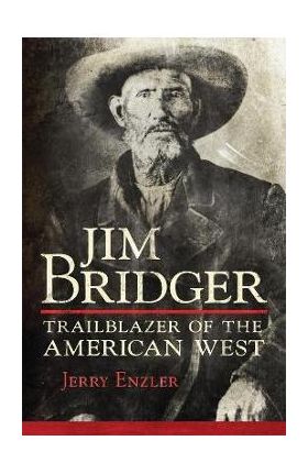 Jim Bridger: Trailblazer of the American West - Jerry Enzler