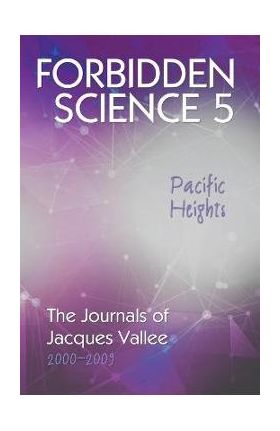 Forbidden Science 5, Pacific Heights: The Journals of Jacques Vallee 2000-2009 - Jacques Vallee