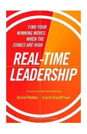 Real-Time Leadership: Find Your Winning Moves When the Stakes Are High - David Noble