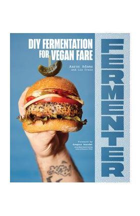 Fermenter: DIY Fermentation for Vegan Fare, Including Recipes for Krauts, Pickles, Koji, Tempeh, Nut- & Seed-Based Cheeses, Ferme - Aaron Adams