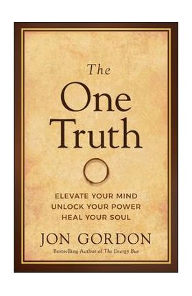 The One Truth: Elevate Your Mind, Unlock Your Power, Heal Your Soul - Jon Gordon