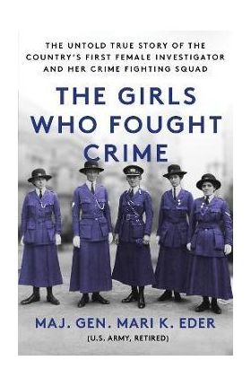 The Girls Who Fought Crime: The Untold True Story of the Country's First Female Investigator and Her Crime Fighting Squad - Mari Eder