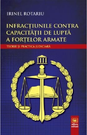 Infractiunile contra capacitatii de lupta a fortelor armate | Irinel Rotariu