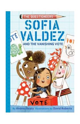 Sofia Valdez and the Vanishing Vote - Andrea Beaty