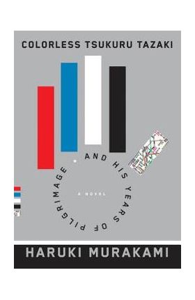 Colorless Tsukuru Tazaki and His Years of Pilgrimage - Haruki Murakami