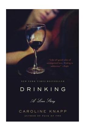 Drinking: A Love Story - Caroline Knapp