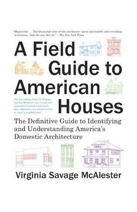 A Field Guide to American Houses (Revised): The Definitive Guide to Identifying and Understanding America's Domestic Architecture - Virginia Savage Mcalester