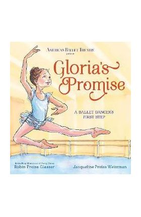 Gloria's Promise (American Ballet Theatre): A Ballet Dancer's First Step - Robin Preiss Glasser