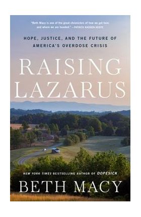 Raising Lazarus: Hope, Justice, and the Future of America's Overdose Crisis - Beth Macy