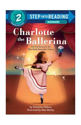 Charlotte the Ballerina: The True Story of a Girl Who Made Nutcracker History - Charlotte Nebres