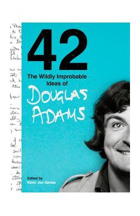 42: The Wildly Improbable Ideas of Douglas Adams - Kevin Jon Davies