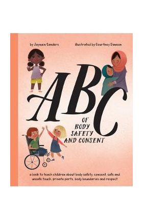 ABC of Body Safety and Consent: teach children about body safety, consent, safe/unsafe touch, private parts, body boundaries & respect - Jayneen Sanders