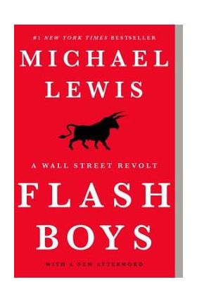 Flash Boys: A Wall Street Revolt - Michael Lewis