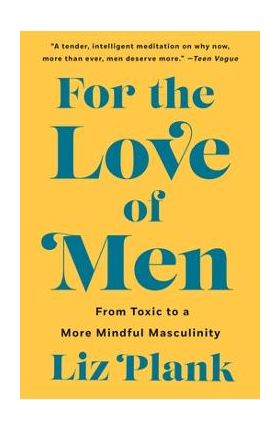 For the Love of Men: From Toxic to a More Mindful Masculinity - Liz Plank
