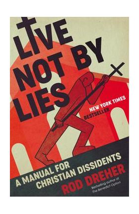 Live Not by Lies: A Manual for Christian Dissidents - Rod Dreher