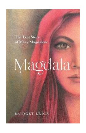Magdala: The Lost Story of Mary Magdalene - Bridget Erica