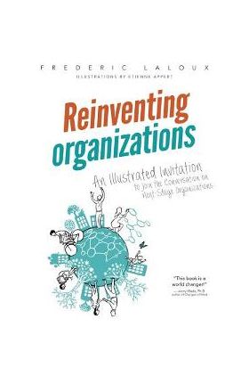 Reinventing Organizations: An Illustrated Invitation to Join the Conversation on Next-Stage Organizations - Frederic Laloux