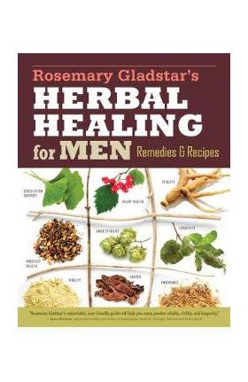 Rosemary Gladstar's Herbal Healing for Men: Remedies and Recipes for Circulation Support, Heart Health, Vitality, Prostate Health, Anxiety Relief, Lon - Rosemary Gladstar