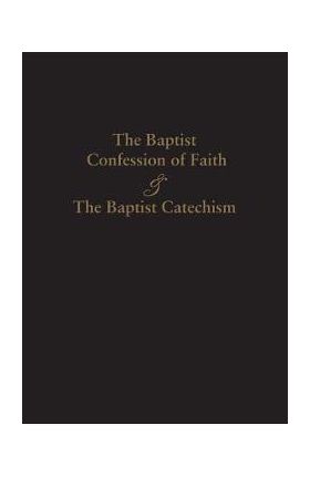 1689 Baptist Confession of Faith & the Baptist Catechism - James Renihan