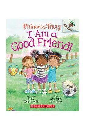 I Am a Good Friend!: An Acorn Book (Princess Truly #4), 4 - Kelly Greenawalt