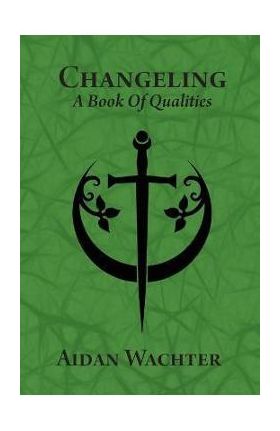 Changeling: A Book Of Qualities - Aidan Wachter