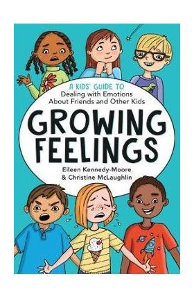 Growing Feelings: A Kids' Guide to Dealing with Emotions about Friends and Other Kids - Eileen Kennedy-moore