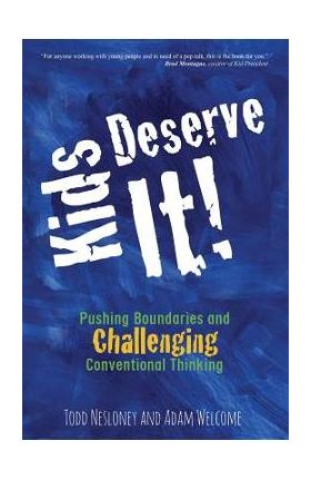 Kids Deserve It! Pushing Boundaries and Challenging Conventional Thinking - Todd Nesloney