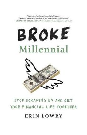 Broke Millennial: Stop Scraping by and Get Your Financial Life Together - Erin Lowry