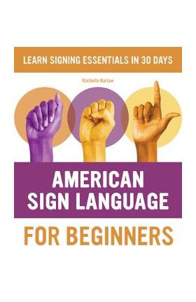 American Sign Language for Beginners: Learn Signing Essentials in 30 Days - Rochelle Barlow
