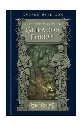 A Ranger's Guide to Glipwood Forest - Andrew Peterson