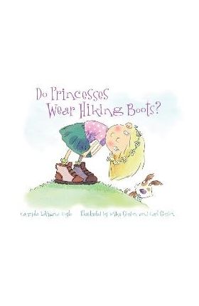 Do Princesses Wear Hiking Boots? - Carmela Lavigna Coyle