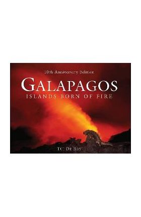 Galapagos: Islands Born of Fire - 10th Anniversary Edition - Tui De Roy