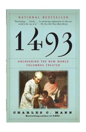 1493: Uncovering the New World Columbus Created - Charles C. Mann