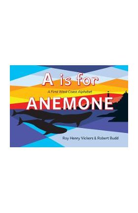 A is for Anemone: A First West Coast Alphabet - Roy Henry Vickers