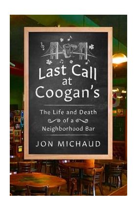 Last Call at Coogan's: The Life and Death of a Neighborhood Bar - Jon Michaud
