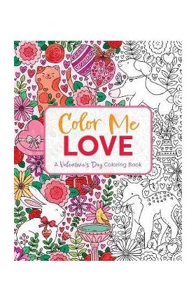 Color Me Love: A Valentine's Day Coloring Book (Adult Coloring Book, Relaxation, Stress Relief) - Editors Of Cider Mill Press