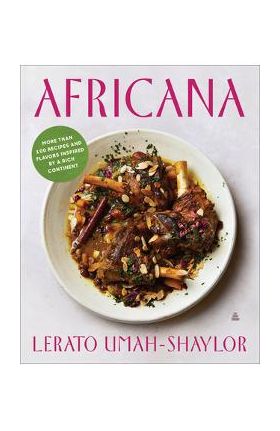 Africana: More Than 100 Recipes and Flavors Inspired by a Rich Continent - Lerato Umah-shaylor