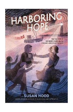 Harboring Hope: The True Story of How Henny Sinding Helped Denmark's Jews Escape the Nazis - Susan Hood