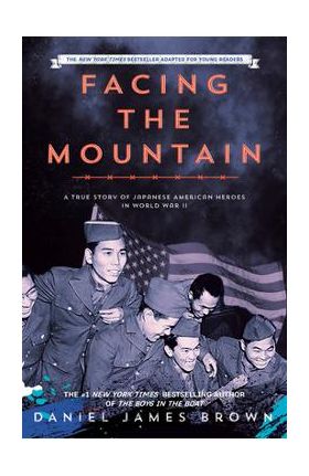 Facing the Mountain: A True Story of Japanese American Heroes in World War II - Daniel James Brown