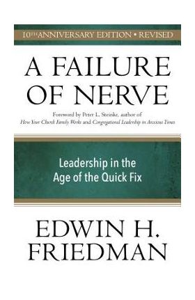 A Failure of Nerve, Revised Edition: Leadership in the Age of the Quick Fix - Edwin H. Friedman