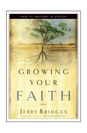 Growing Your Faith: How to Mature in Christ - Jerry Bridges