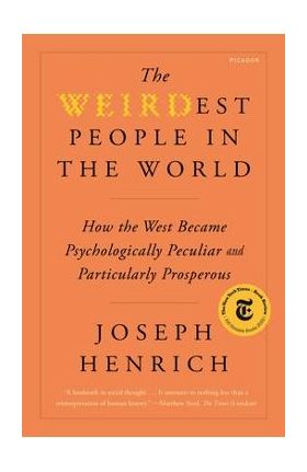 The Weirdest People in the World: How the West Became Psychologically Peculiar and Particularly Prosperous - Joseph Henrich