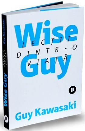 Wise Guy - Lectii dintr-o viata | Guy Kawasaki