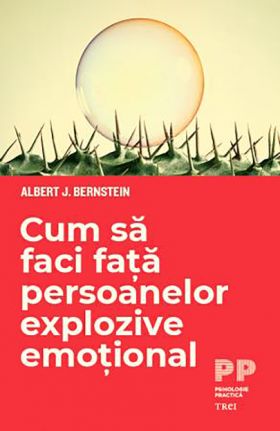 Cum sa faci fata persoanelor explozive emotional | Albert J. Bernstein