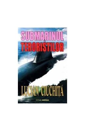 Submarinul teroristilor - Lucian Ciuchita