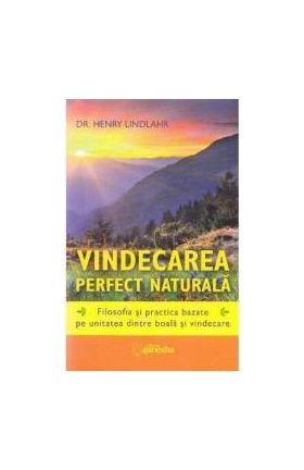 Vindecarea perfect naturala - Henry Lindlahr